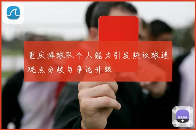 重庆排球队个人能力引发热议球迷观点分歧与争论升级