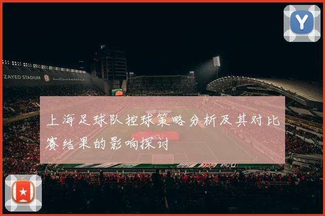 上海足球队控球策略分析及其对比赛结果的影响探讨
